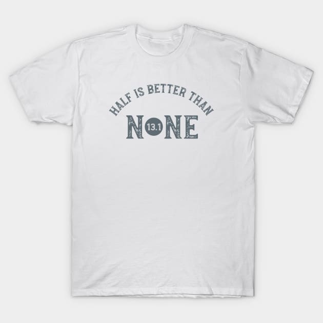 Half is Better Than None 13.1 T-Shirt by whyitsme